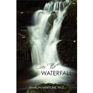 Over The Waterfall by Martone, Marilyn, Ph.d., 9781453780237