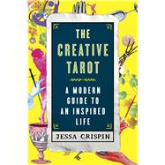 The Creative Tarot A Modern Guide to an Inspired Life by Crispin, Jessa, 9781501120237