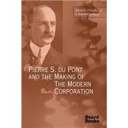 Pierre S. Du Pont and the Making of the Modern Corporation by Chandler, Alfred Dupont; Salsbury, Stephen, 9781587980237