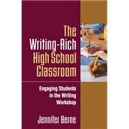 The Writing-Rich High School Classroom Engaging Students in the Writing Workshop by Berne, Jennifer, 9781606230237