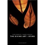 The Divine Art of Dying How to Live Well While Dying by Speerstra, Karen; Anderson, Herbert; Byock M.D., Ira, 9781611250237