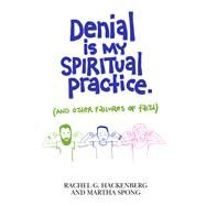 Denial Is My Spiritual Practice by Hackenberg, Rachel G.; Spong, Martha, 9781640650237