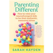 Parenting Different How to raise your neurodivergent kids to be their authentic, awesome selves by Hayden, Sarah, 9781761500237