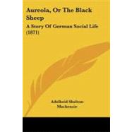 Aureola, or the Black Sheep : A Story of German Social Life (1871) by Shelton-mackenzie, Adelheid, 9781437480238