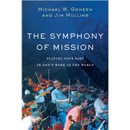 The Symphony of Mission by Goheen, Michael W.; Mullins, Jim, 9781540960238