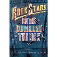 Rock Stars Do the Dumbest Things by Moser, Margaret; Crawford, Bill, 9781580630238