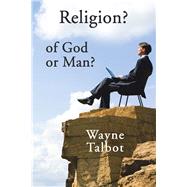 Religion? of God or Man? by Talbot, Wayne, 9781796000238