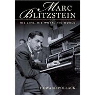 Marc Blitzstein His Life, His Work, His World by Pollack, Howard, 9780190280239