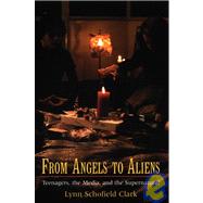 From Angels to Aliens Teenagers, the Media, and the Supernatural by Clark, Lynn Schofield, 9780195300239