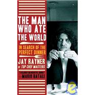 The Man Who Ate the World In Search of the Perfect Dinner by Rayner, Jay, 9780805090239