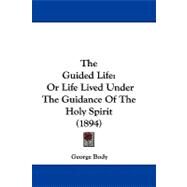 Guided Life : Or Life Lived under the Guidance of the Holy Spirit (1894) by Body, George, 9781104420239