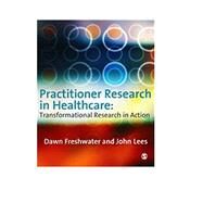 Practitioner Research in Healthcare : Transformational Research in Action by Dawn Freshwater, 9781412930239