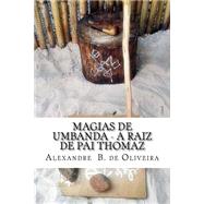Magias De Umbanda - a Raiz De Pai Thomaz by De Oliveira, Alexandre Bueno, 9781517420239