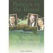 Politics in the Blood The Anthonys of Richmond by Davey, Paul, 9781921410239