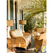 Perfect Porches Designing Welcoming Spaces for Outdoor Living by Wallace, Paula S., 9780307460240