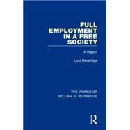 Full Employment in a Free Society (Works of William H. Beveridge): A Report by Beveridge; William H., 9781138830240