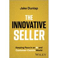 The Innovative Seller Keeping pace in an AI and Customer Centric world by Dunlap, Jake, 9781394180240