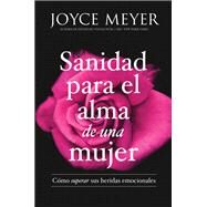 Healing the Soul of a Woman How to Overcome Your Emotional Wounds by Meyer, Joyce, 9781455560240