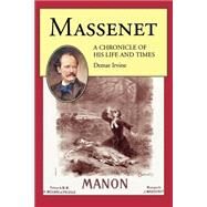 Massenet A Chronicle of His Life and Times by Massenet, Jules; Irvine, Demar, 9781574670240