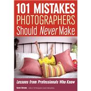 101 Mistakes Photographers Should Never Make Lessons from Professionals Who Know by Dorame, Karen, 9781682030240