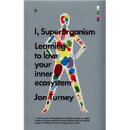 I, Superorganism Learning to Love Your Inner Ecosystem by Turney, Jon, 9781785780240