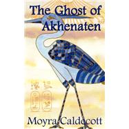 The Ghost Of Akhenaten by Caldecott, Moyra, 9781843190240