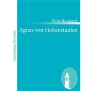 Agnes Von Hohenstaufen: Groe Historisch-romantische Oper in 3 Aufzgen by Raupach, Ernst, 9783843060240