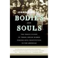 Bodies and Souls : The Tragic Plight of Three Jewish Women Forced into Prostitution in the Americas by Vincent, Isabel, 9780060090241