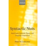 Syntactic Nuts Hard Cases, Syntactic Theory, and Language Acquisition by Culicover, Peter W., 9780198700241