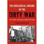 The Ideological Origins of the Dirty War Fascism, Populism, and Dictatorship in Twentieth Century Argentina by Finchelstein, Federico, 9780199930241