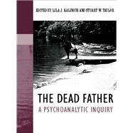 The Dead Father: A Psychoanalytic Inquiry by Kalinich, Lila J.; Taylor, Stuart W., 9780203880241
