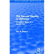 The Sacred Identity of Ephesos (Routledge Revivals): Foundation Myths of a Roman City by GUY MACLEAN ROGERS; DEPARTMENT, 9780415740241