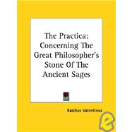 The Practica: Concerning the Great Philosopher's Stone of the Ancient Sages by Valentinus, Basilius, 9781425300241
