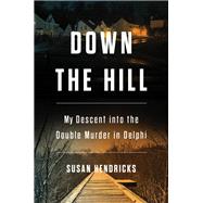 Down the Hill My Descent into the Double Murder in Delphi by Hendricks, Susan, 9780306830242