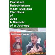 Pakistani Balochistans Most Dubious Elections of 2013-a Memoir of a Journey by Amin, Agha Humayun, 9781502820242