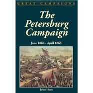 The Petersburg Campaign June 1864-april 1865 by Horn, John, 9781580970242