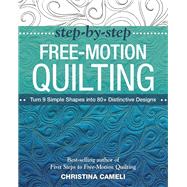 Step-by-Step Free-Motion Quilting Turn 9 Simple Shapes into 80+ Distinctive Designs  Best-selling author of First Steps to Free-Motion Quilting by Cameli, Christina, 9781617450242