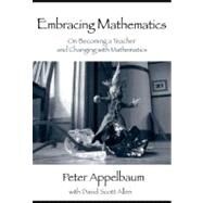 Embracing Mathematics: On Becoming a Teacher and Changing With Mathematics by Appelbaum, Peter; Allen, With David Scott, 9780203930243