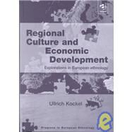 Regional Culture and Economic Development: Explorations in European Ethnology by Kockel,Ullrich, 9780754610243