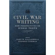 Civil War Writing by Gallagher, Gary W.; Cushman, Stephen, 9780807170243