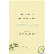 Field Notes on Democracy : Listening to Grasshoppers by Roy, Arundhati, 9781608460243
