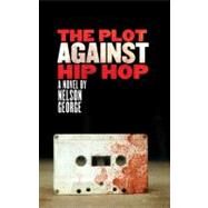 The Plot Against Hip Hop: A Novel by George, Nelson, 9781617750243