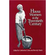 Hausa Women in the Twentieth Century by Coles, Catherine; Mack, Beverly, 9780299130244