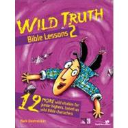 Wild Truth Bible Lessons No. 2 : 12 More Wild Studies for Junior Highers, Based on Wild Bible Characters by Mark Oestreicher, 9780310220244