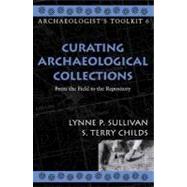 Curating Archaeological Collections by Sullivan, Lynne P.; Childs, Terry S., 9780759100244