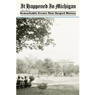 It Happened in Michigan : Remarkable Events That Shaped History by Burcar, Colleen, 9780762760244