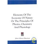 Elements of the Economy of Nature or the Principles of Physics, Chemistry and Physiology by Macvicar, John Gibson, 9781432510244