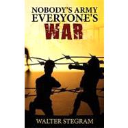 Nobody's Army, Everyone's War by Stegram, Walter, 9781438930244
