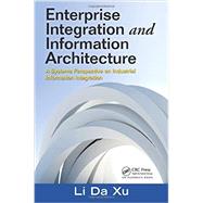 Enterprise Integration and Information Architecture: A Systems Perspective on Industrial Information Integration by Xu; Li Da, 9781439850244