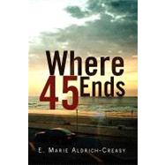 Where 45 Ends by Aldrich-creasy, E. Marie, 9781450020244